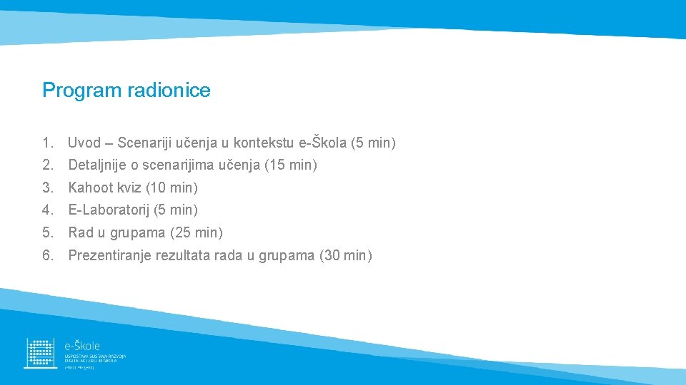 Program radionice 1. Uvod – Scenariji učenja u kontekstu e-Škola (5 min) 2. Detaljnije Program radionice 1. Uvod – Scenariji učenja u kontekstu e-Škola (5 min) 2. Detaljnije