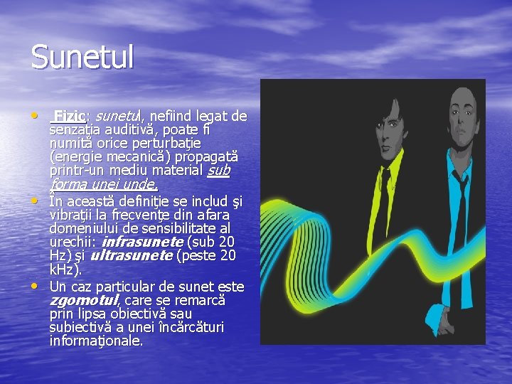 Sunetul • Fizic: sunetul, nefiind legat de senzaţia auditivă, poate fi numită orice perturbaţie