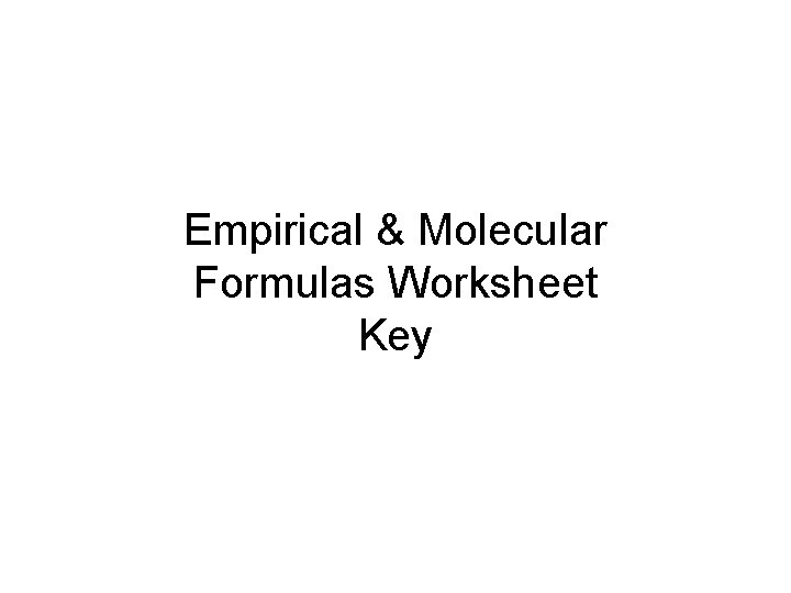 Empirical & Molecular Formulas Worksheet Key 