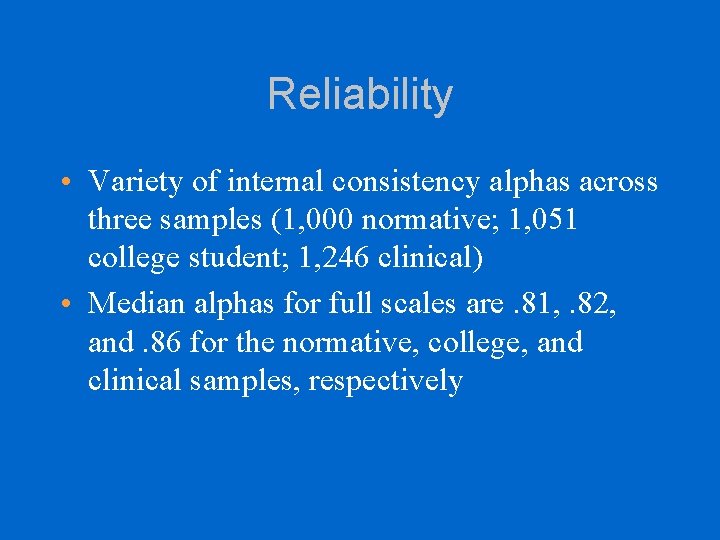 Reliability • Variety of internal consistency alphas across three samples (1, 000 normative; 1,