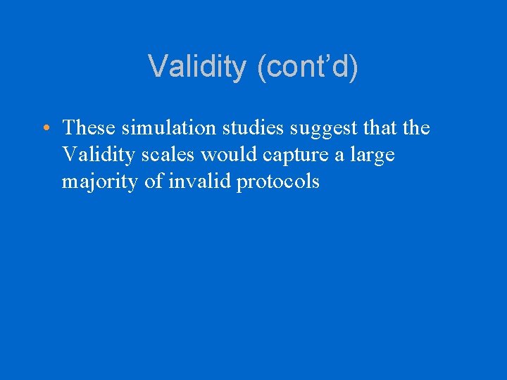 Validity (cont’d) • These simulation studies suggest that the Validity scales would capture a