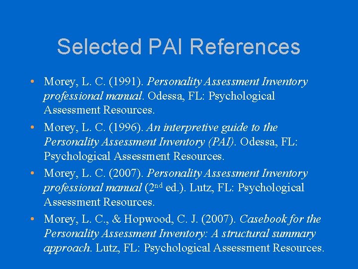 Selected PAI References • Morey, L. C. (1991). Personality Assessment Inventory professional manual. Odessa,