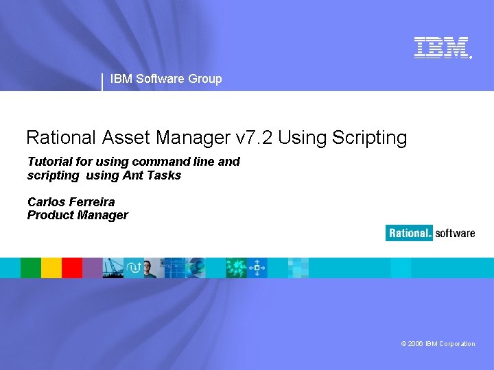 ® IBM Software Group Rational Asset Manager v 7. 2 Using Scripting Tutorial for