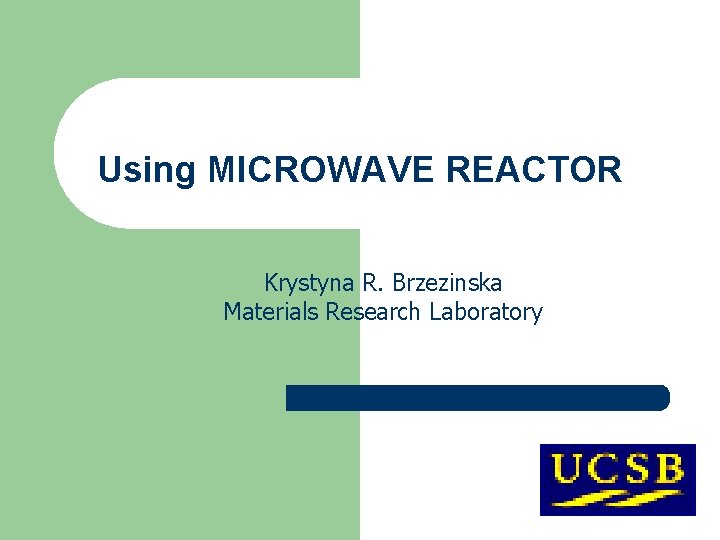 Using MICROWAVE REACTOR Krystyna R. Brzezinska Materials Research Laboratory 