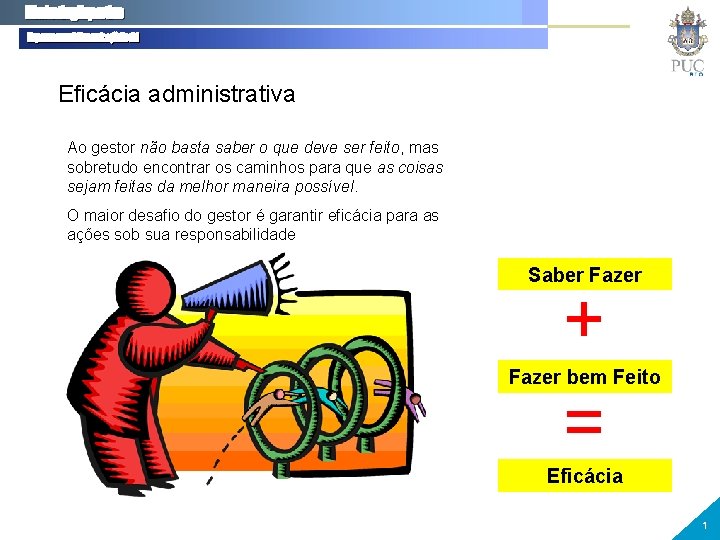 Eficácia administrativa Ao gestor não basta saber o que deve ser feito, mas sobretudo