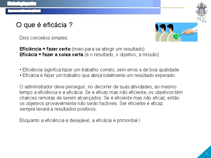 O que é eficácia ? Dois conceitos simples: Eficiência = fazer certo (meio para