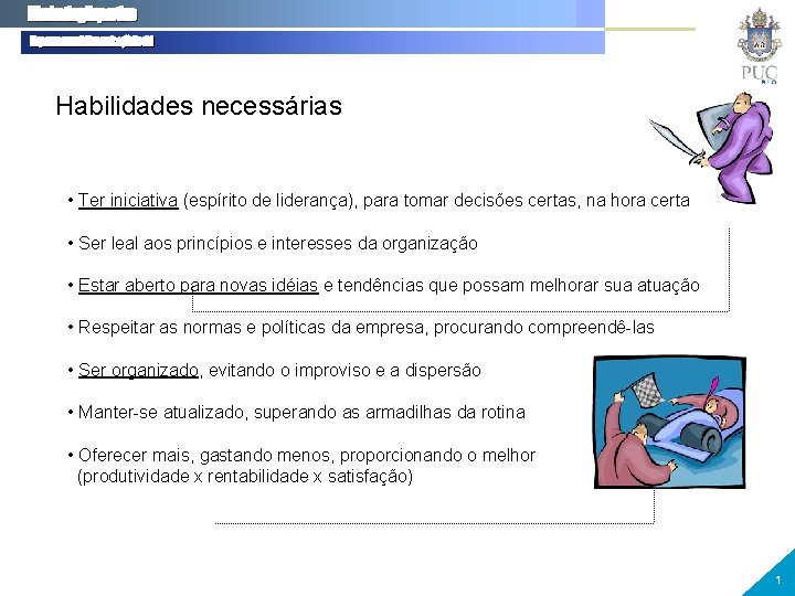 Habilidades necessárias • Ter iniciativa (espírito de liderança), para tomar decisões certas, na hora