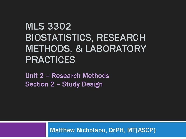 MLS 3302 BIOSTATISTICS, RESEARCH METHODS, & LABORATORY PRACTICES Unit 2 – Research Methods Section