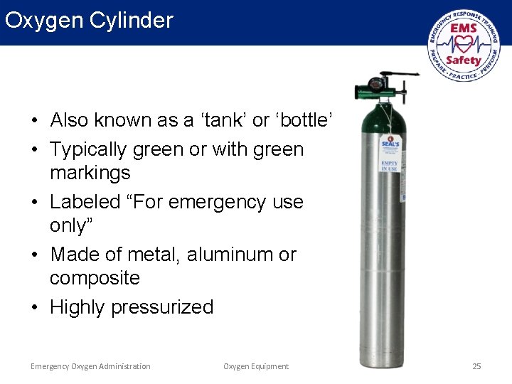 Oxygen Cylinder • Also known as a ‘tank’ or ‘bottle’ • Typically green or