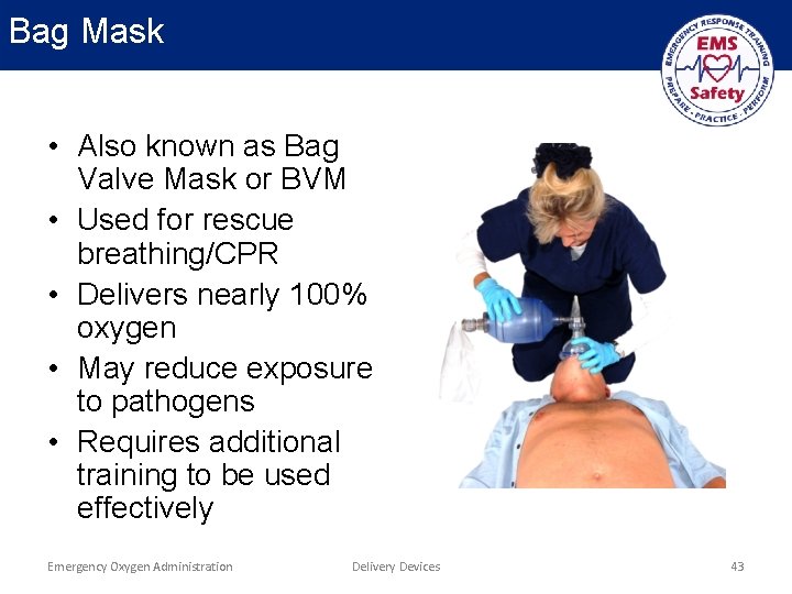 Bag Mask • Also known as Bag Valve Mask or BVM • Used for