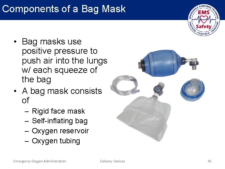 Components of a Bag Mask • Bag masks use positive pressure to push air