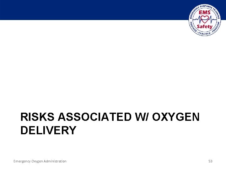 RISKS ASSOCIATED W/ OXYGEN DELIVERY Emergency Oxygen Administration 53 