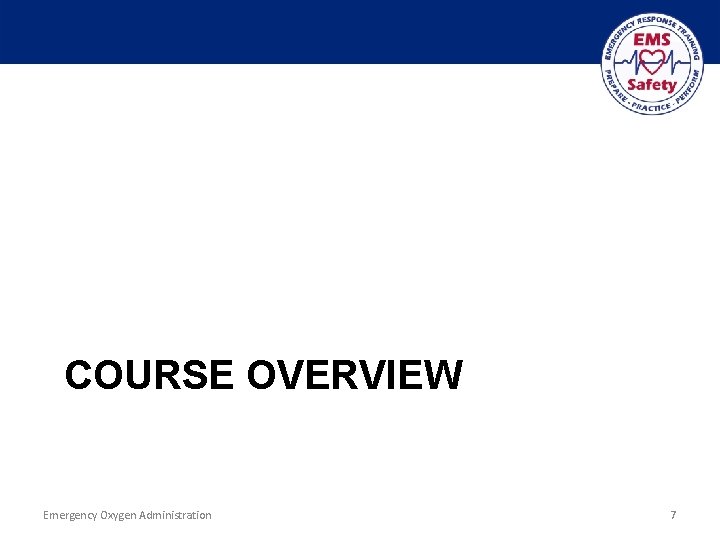 COURSE OVERVIEW Emergency Oxygen Administration 7 