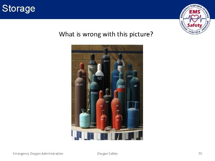 Storage What is wrong with this picture? Emergency Oxygen Administration Oxygen Safety 70 