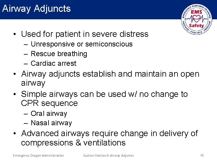 Airway Adjuncts • Used for patient in severe distress – Unresponsive or semiconscious –