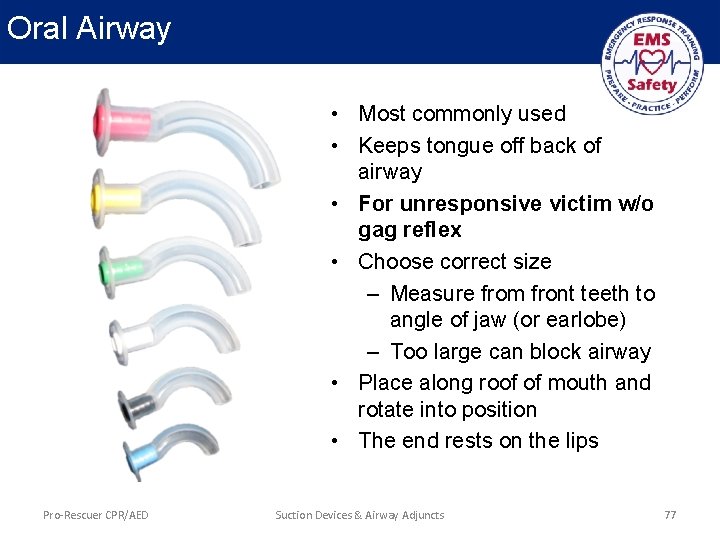 Oral Airway • Most commonly used • Keeps tongue off back of airway •