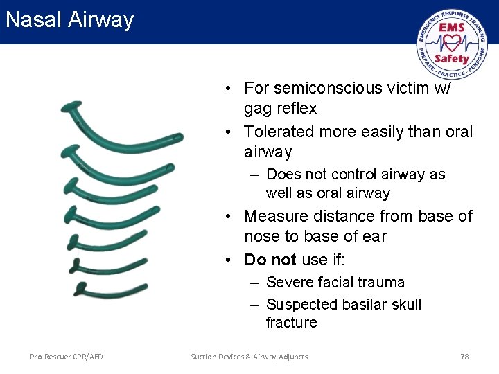 Nasal Airway • For semiconscious victim w/ gag reflex • Tolerated more easily than