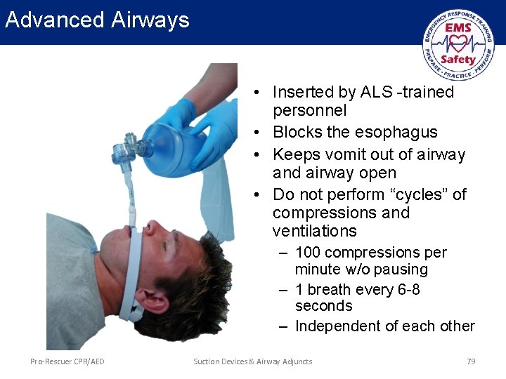 Advanced Airways • Inserted by ALS -trained personnel • Blocks the esophagus • Keeps