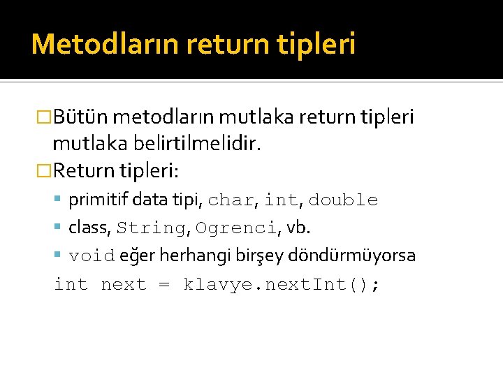 Metodların return tipleri �Bütün metodların mutlaka return tipleri mutlaka belirtilmelidir. �Return tipleri: primitif data
