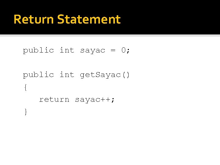Return Statement public int sayac = 0; public int get. Sayac() { return sayac++;