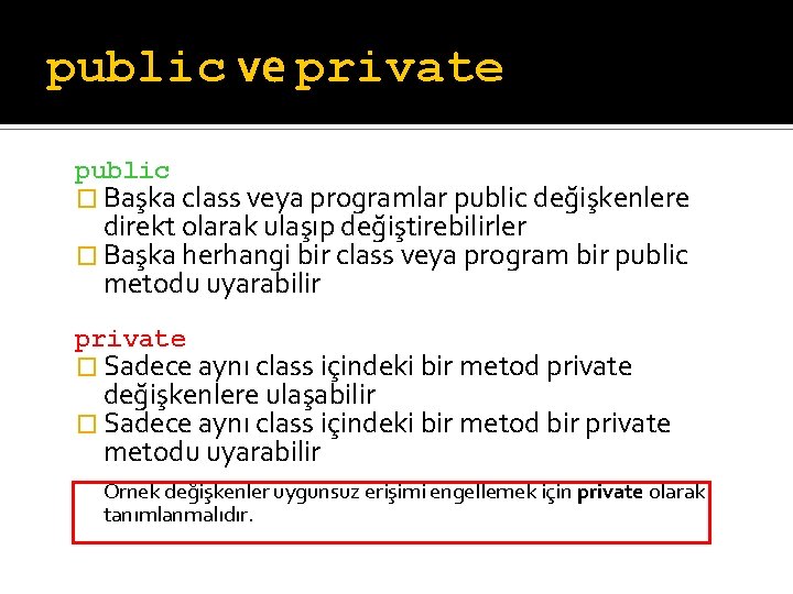 public ve private public � Başka class veya programlar public değişkenlere direkt olarak ulaşıp