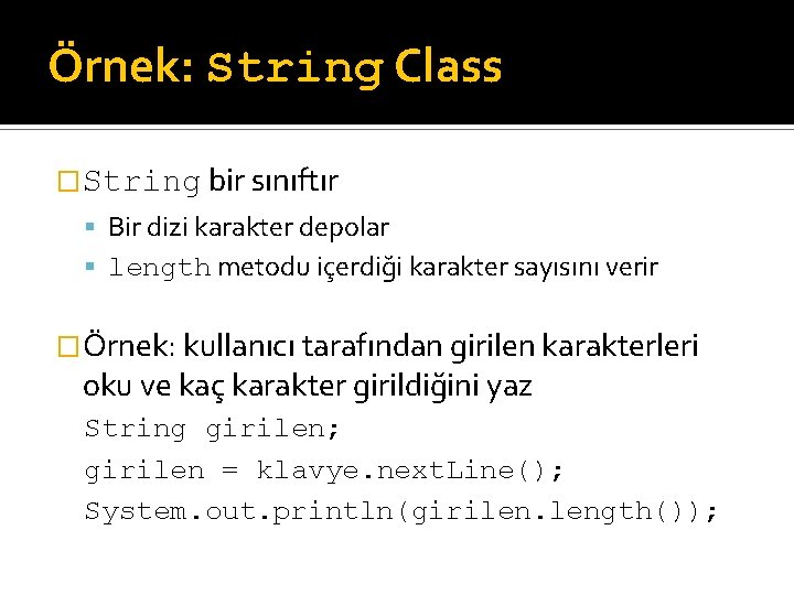 Örnek: String Class �String bir sınıftır Bir dizi karakter depolar length metodu içerdiği karakter