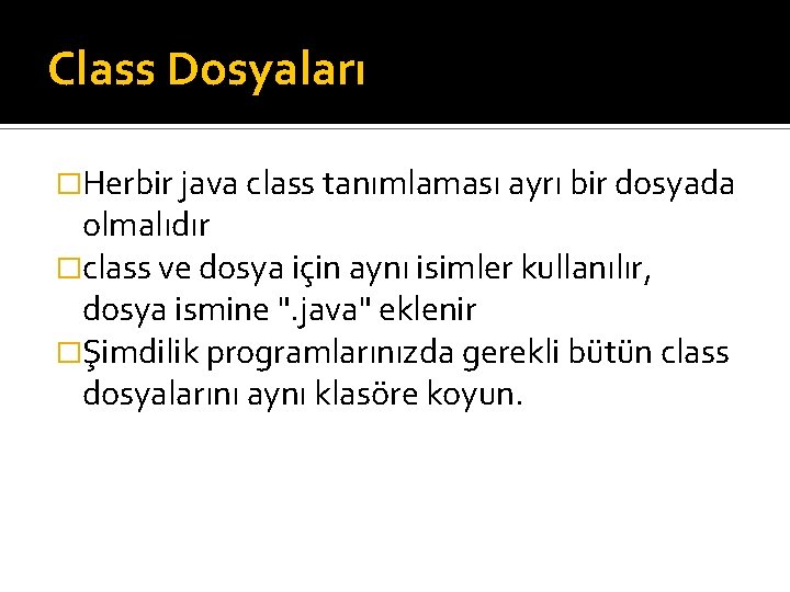 Class Dosyaları �Herbir java class tanımlaması ayrı bir dosyada olmalıdır �class ve dosya için