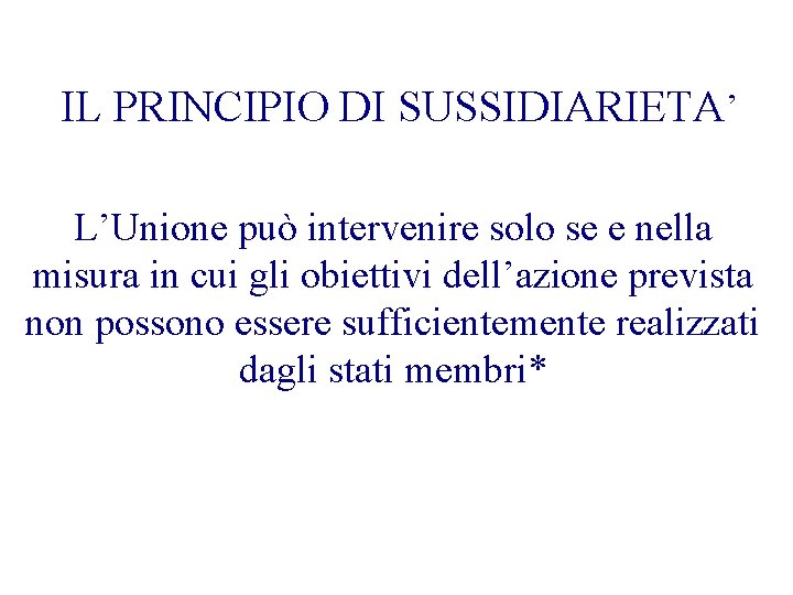 IL PRINCIPIO DI SUSSIDIARIETA’ L’Unione può intervenire solo se e nella misura in cui