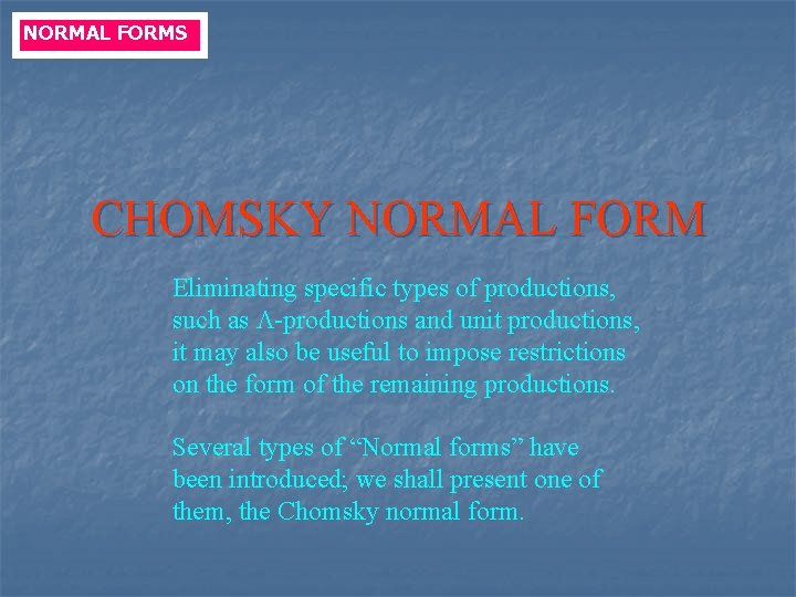 NORMAL FORMS CHOMSKY NORMAL FORM Eliminating specific types of productions, such as -productions and