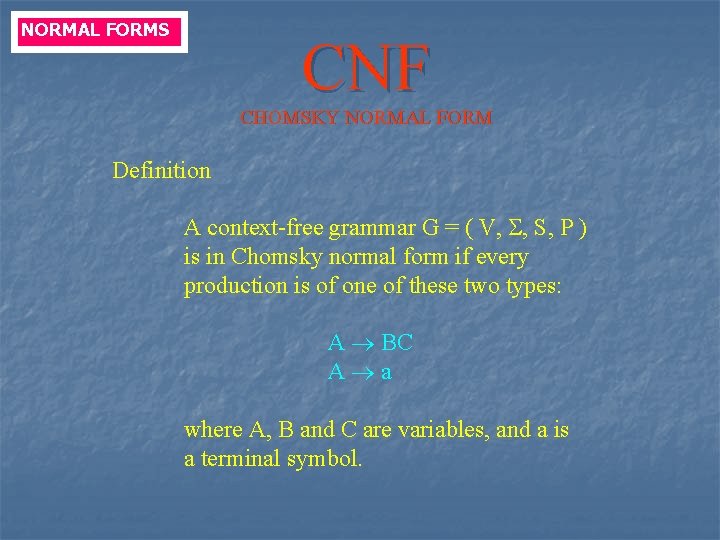 NORMAL FORMS CNF CHOMSKY NORMAL FORM Definition A context-free grammar G = ( V, NORMAL FORMS CNF CHOMSKY NORMAL FORM Definition A context-free grammar G = ( V,