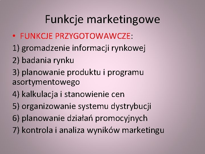 Funkcje marketingowe • FUNKCJE PRZYGOTOWAWCZE: 1) gromadzenie informacji rynkowej 2) badania rynku 3) planowanie