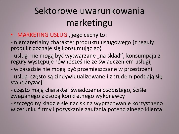 Sektorowe uwarunkowania marketingu • MARKETING USŁUG , jego cechy to: - niematerialny charakter produktu