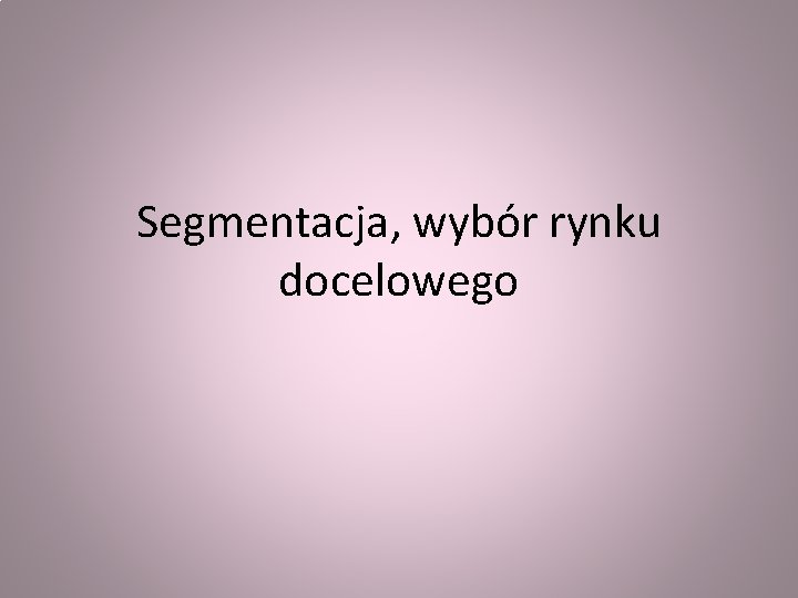 Segmentacja, wybór rynku docelowego 