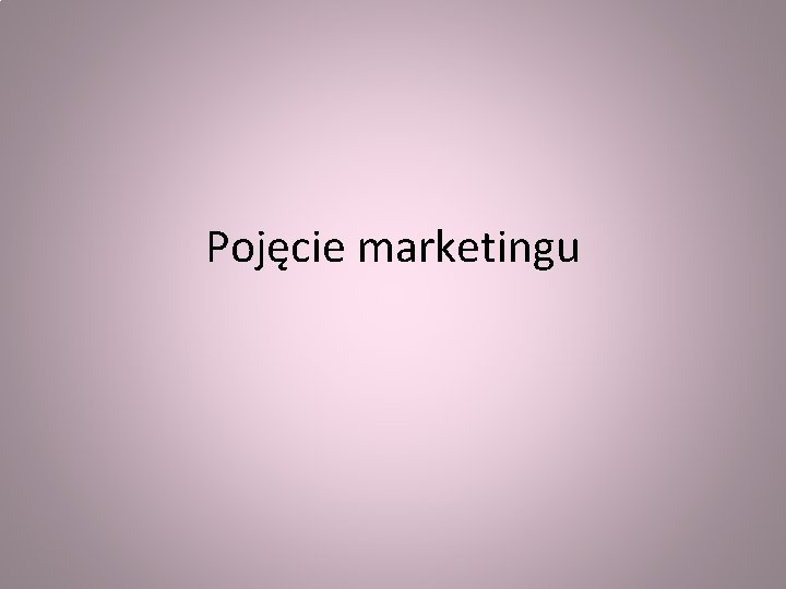 Pojęcie marketingu 