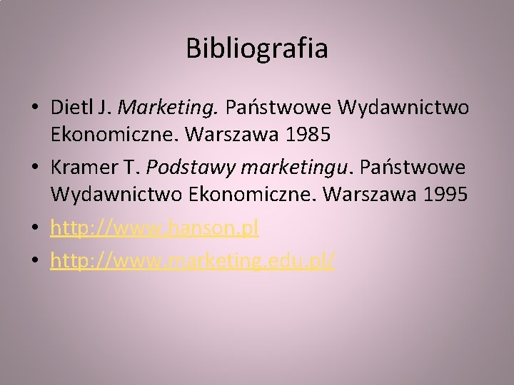 Bibliografia • Dietl J. Marketing. Państwowe Wydawnictwo Ekonomiczne. Warszawa 1985 • Kramer T. Podstawy