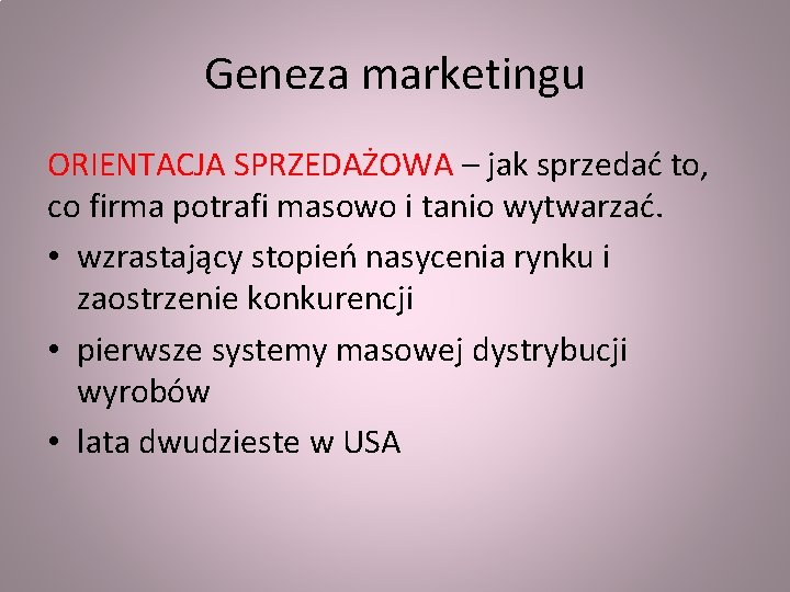 Geneza marketingu ORIENTACJA SPRZEDAŻOWA – jak sprzedać to, co firma potrafi masowo i tanio