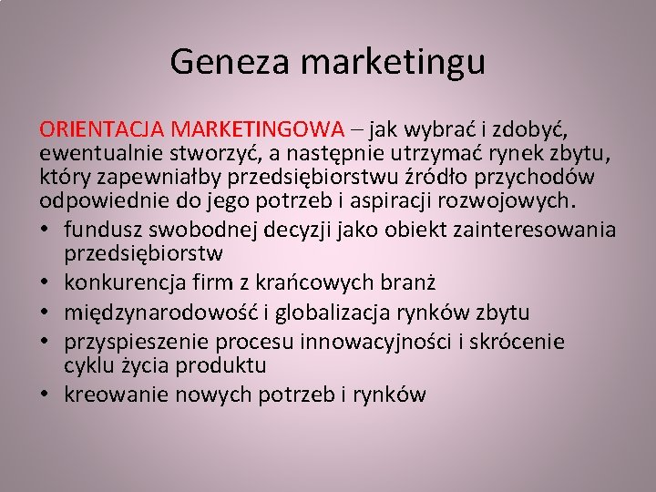 Geneza marketingu ORIENTACJA MARKETINGOWA – jak wybrać i zdobyć, ewentualnie stworzyć, a następnie utrzymać Geneza marketingu ORIENTACJA MARKETINGOWA – jak wybrać i zdobyć, ewentualnie stworzyć, a następnie utrzymać