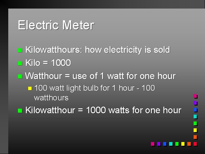 Electric Meter Kilowatthours: how electricity is sold n Kilo = 1000 n Watthour =