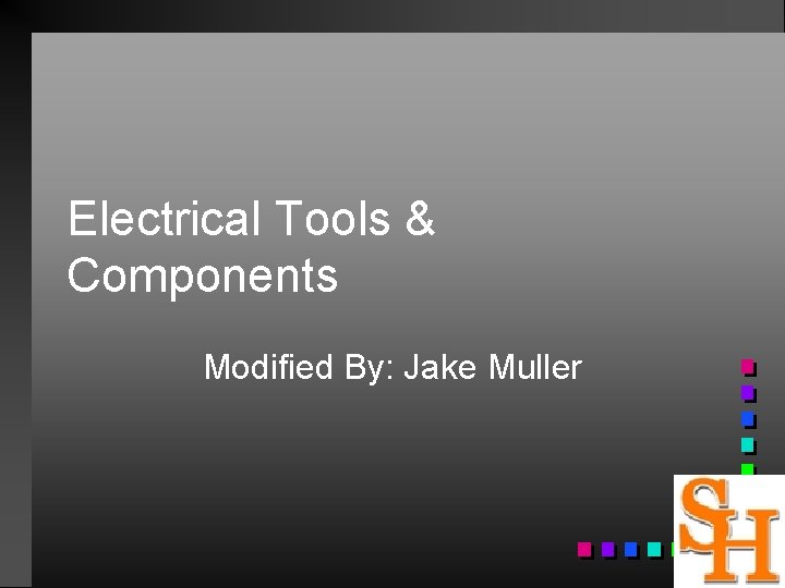 Electrical Tools & Components Modified By: Jake Muller 