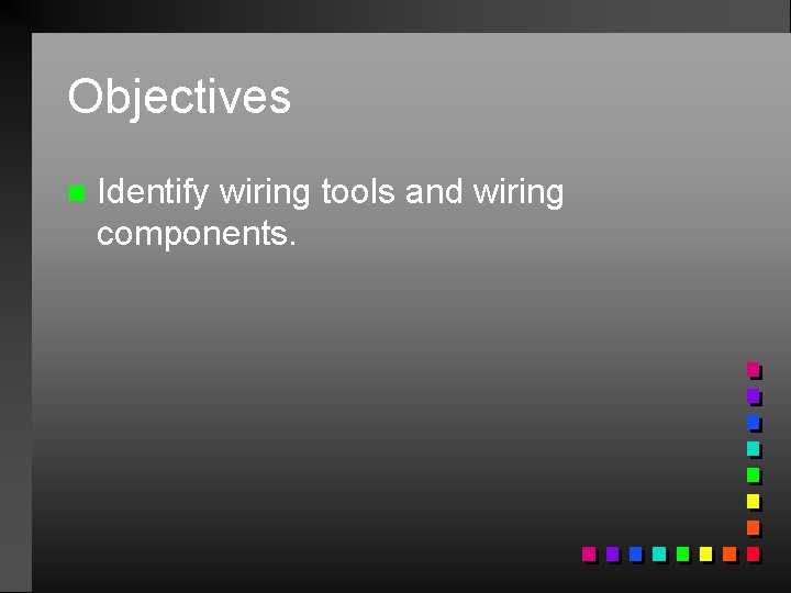 Objectives n Identify wiring tools and wiring components. 