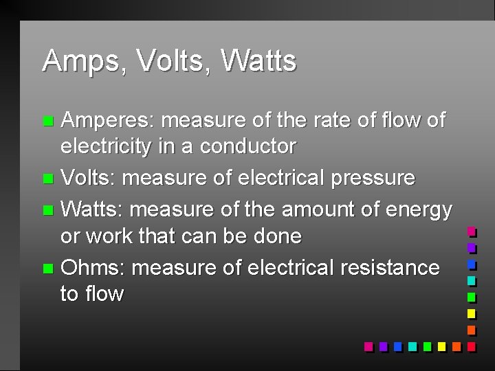 Amps, Volts, Watts Amperes: measure of the rate of flow of electricity in a