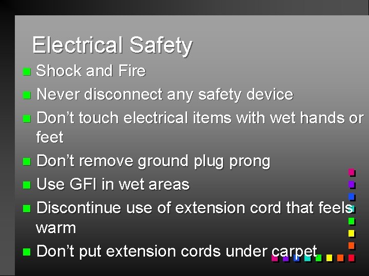 Electrical Safety Shock and Fire n Never disconnect any safety device n Don’t touch