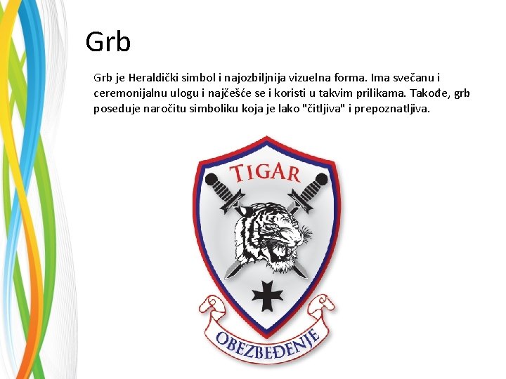 Grb je Heraldički simbol i najozbiljnija vizuelna forma. Ima svečanu i ceremonijalnu ulogu i