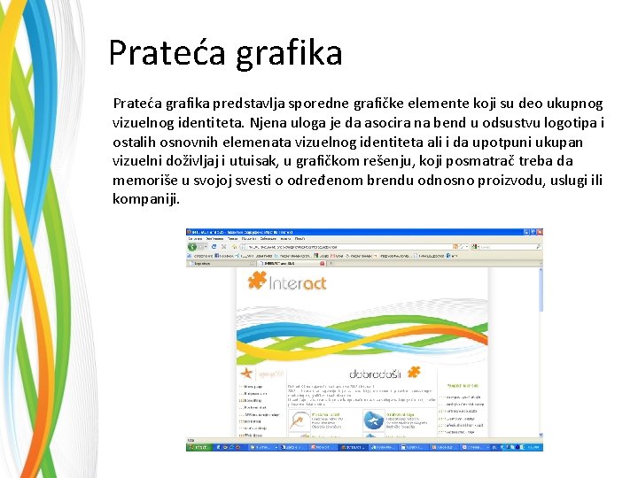 Prateća grafika predstavlja sporedne grafičke elemente koji su deo ukupnog vizuelnog identiteta. Njena uloga