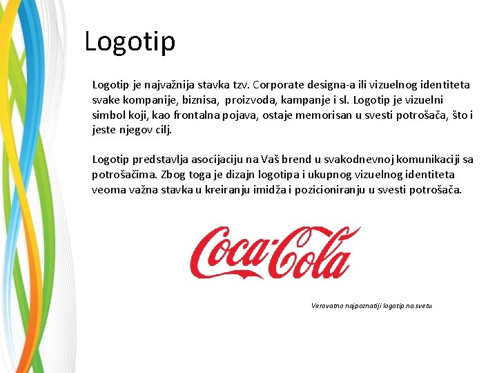 Logotip je najvažnija stavka tzv. Corporate designa-a ili vizuelnog identiteta svake kompanije, biznisa, proizvoda,
