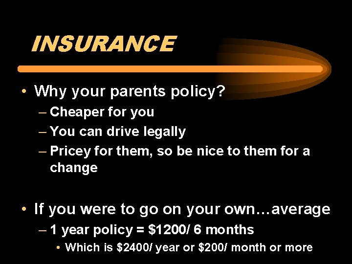 INSURANCE • Why your parents policy? – Cheaper for you – You can drive