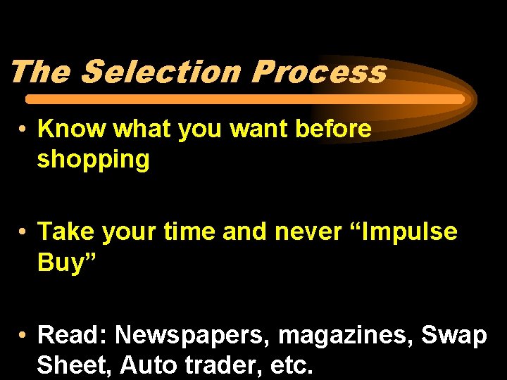 The Selection Process • Know what you want before shopping • Take your time