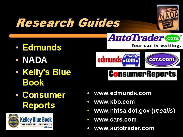 Research Guides • Edmunds • NADA • Kelly's Blue Book • Consumer Reports •