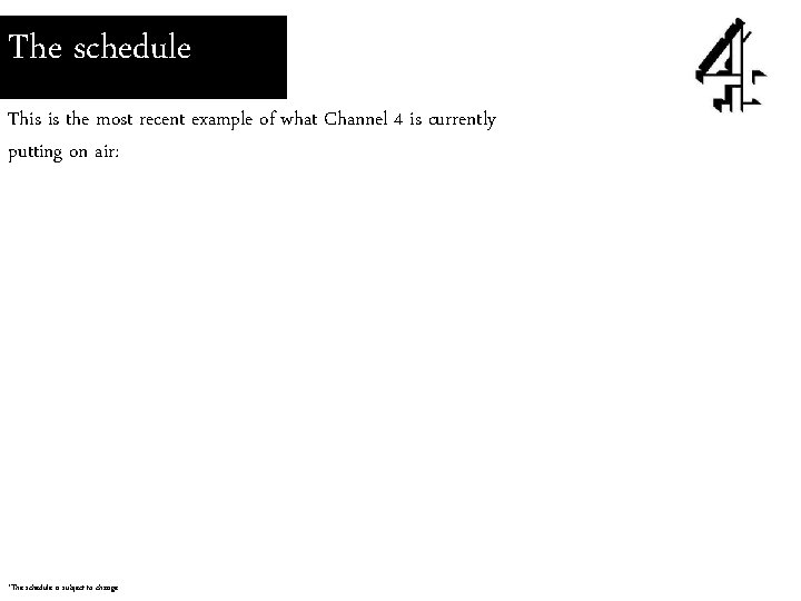 The schedule This is the most recent example of what Channel 4 is currently