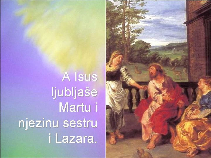 A Isus ljubljaše Martu i njezinu sestru i Lazara. 